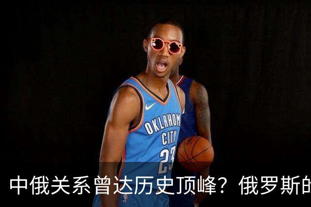 中俄关系曾达历史顶峰？俄罗斯的民调：84%的俄罗斯人想去中国