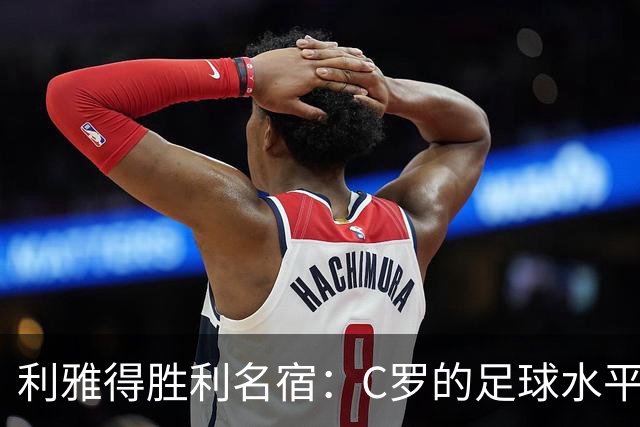 利雅得胜利名宿：C罗的足球水平令人担忧，他到了必须退役的时候