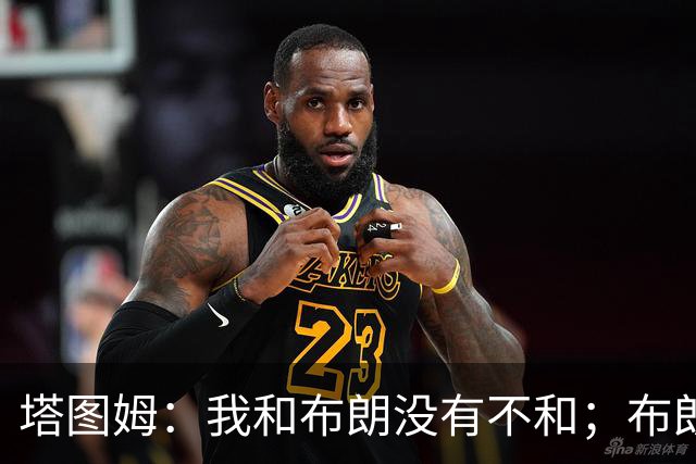 塔图姆：我和布朗没有不和；布朗：塔图姆有个非常出色的公关团队