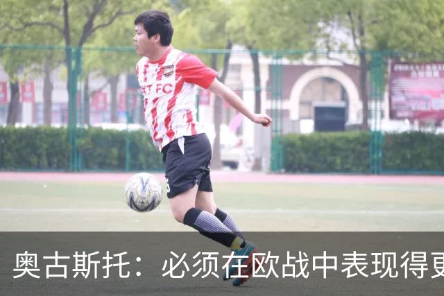 奥古斯托：必须在欧战中表现得更好，尽可能出色地代表国米