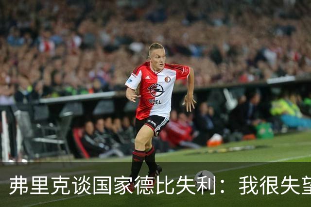 弗里克谈国家德比失利：我很失望，曾有机会进第二球但缺点运气