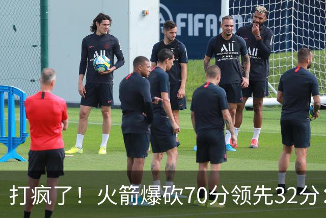打疯了！火箭爆砍70分领先32分：伊森恶犯被驱逐，杜兰特16分