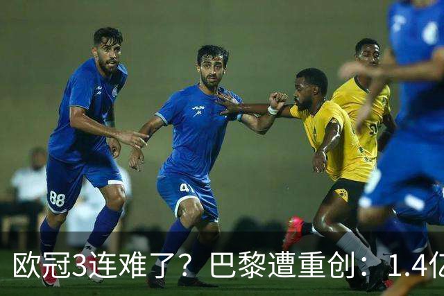 欧冠3连难了？巴黎遭重创：1.4亿前锋赛季报销，上季欧冠荣膺MVP
