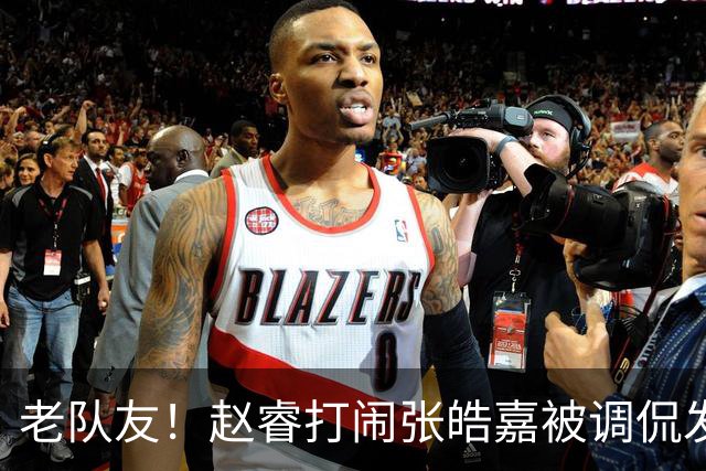 老队友！赵睿打闹张皓嘉被调侃发型 布朗陈盈骏崔永熙焦泊乔合照