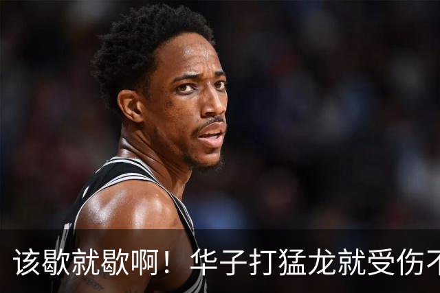 该歇就歇啊！华子打猛龙就受伤不下场 背靠背又和骑士打了41分钟