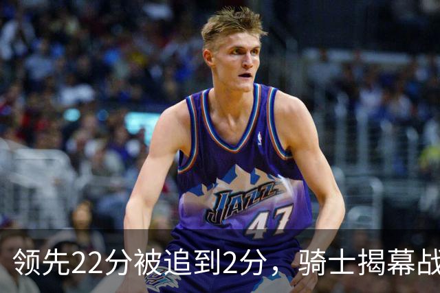 领先22分被追到2分，骑士揭幕战还曾领先29分被逆转