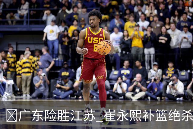 🏀广东险胜江苏 崔永熙补篮绝杀 杨溢12分 庞峥麟16中4