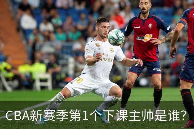CBA新赛季第1个下课主帅是谁？3选1，广东外教热门，名帅也在列